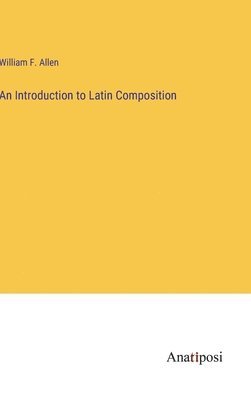 William F Allen, William F. Allen - Introduction to Latin Composition, Inbunden