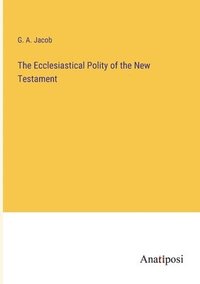 bokomslag The Ecclesiastical Polity of the New Testament