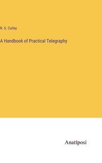bokomslag A Handbook of Practical Telegraphy