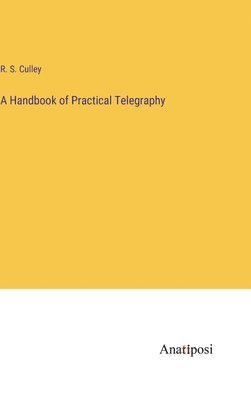 A Handbook of Practical Telegraphy 1