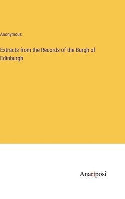 bokomslag Extracts from the Records of the Burgh of Edinburgh