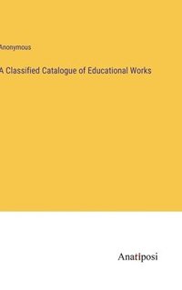 bokomslag Classified Catalogue of Educational Works