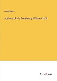 bokomslag Address of His Excellency William Claflin