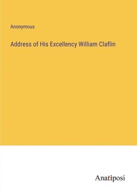 Address of His Excellency William Claflin 1