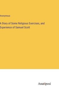 bokomslag A Diary of Some Religious Exercises, and Experience of Samuel Scott