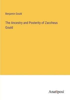 The Ancestry and Posterity of Zaccheus Gould 1