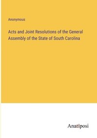 bokomslag Acts and Joint Resolutions of the General Assembly of the State of South Carolina