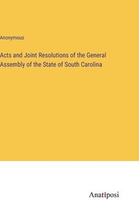 bokomslag Acts and Joint Resolutions of the General Assembly of the State of South Carolina