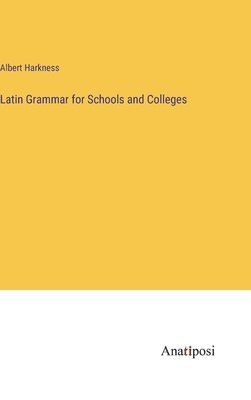 Latin Grammar for Schools and Colleges