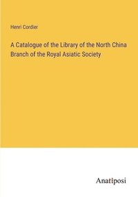 bokomslag Catalogue of the Library of the North China Branch of the Royal Asiatic Society