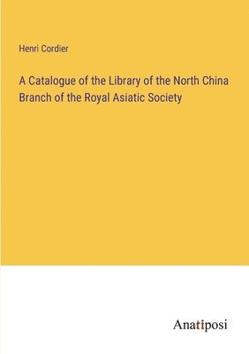 bokomslag Catalogue of the Library of the North China Branch of the Royal Asiatic Society