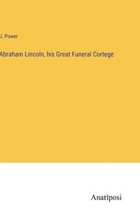 bokomslag Abraham Lincoln, his Great Funeral Cortege