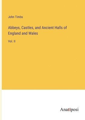 John Timbs - Abbeys, Castles, and Ancient Halls of England and Wales, Häftad