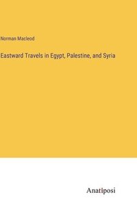 bokomslag Eastward Travels in Egypt, Palestine, and Syria