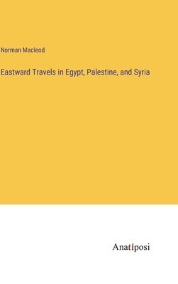 Eastward Travels in Egypt, Palestine, and Syria 1