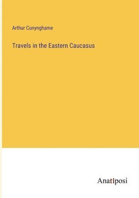 Travels in the Eastern Caucasus 1