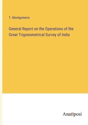 bokomslag General Report on the Operations of the Great Trigonometrical Survey of India