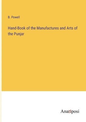 Hand-Book of the Manufactures and Arts of the Punjar 1