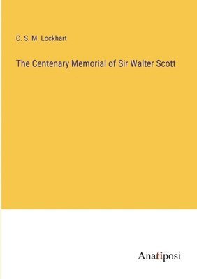 The Centenary Memorial of Sir Walter Scott 1