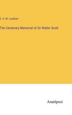 The Centenary Memorial of Sir Walter Scott 1