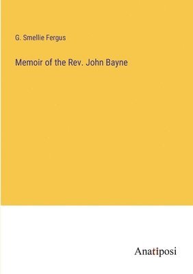 Memoir of the Rev. John Bayne 1
