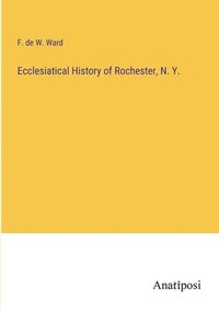 bokomslag Ecclesiatical History of Rochester, N. Y.