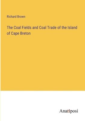 Coal Fields and Coal Trade of the Island of Cape Breton