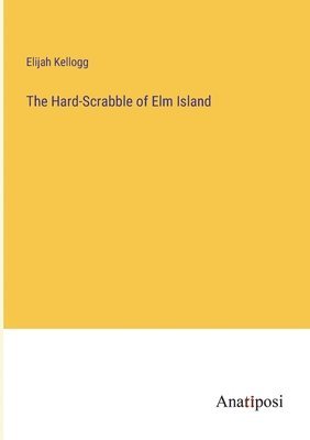 bokomslag The Hard-Scrabble of Elm Island