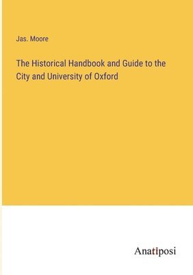 bokomslag The Historical Handbook and Guide to the City and University of Oxford