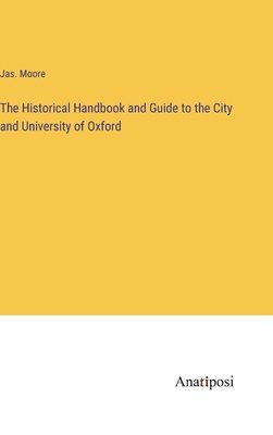 bokomslag The Historical Handbook and Guide to the City and University of Oxford