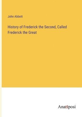 bokomslag History of Frederick the Second, Called Frederick the Great