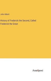 bokomslag History of Frederick the Second, Called Frederick the Great