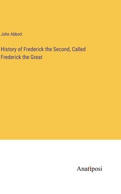 bokomslag History of Frederick the Second, Called Frederick the Great