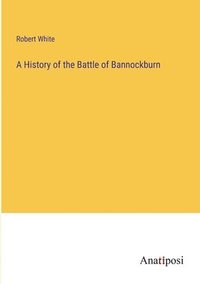 bokomslag A History of the Battle of Bannockburn