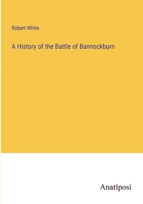 bokomslag A History of the Battle of Bannockburn