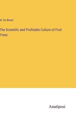 bokomslag The Scientific and Profitable Culture of Fruit Trees