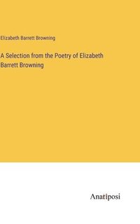 bokomslag A Selection from the Poetry of Elizabeth Barrett Browning