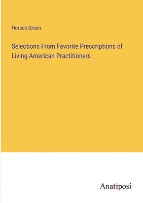 Selections From Favorite Prescriptions of Living American Practitioners 1