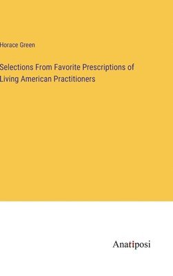 Selections From Favorite Prescriptions of Living American Practitioners 1