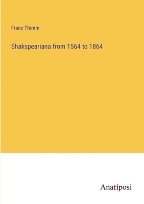 bokomslag Shakspeariana from 1564 to 1864