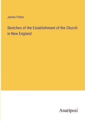 bokomslag Sketches of the Establishment of the Church in New England