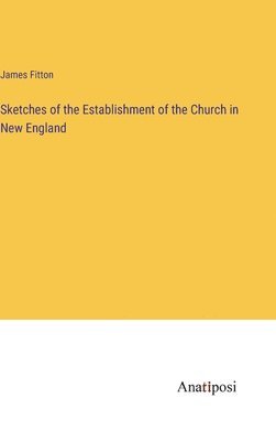 bokomslag Sketches of the Establishment of the Church in New England