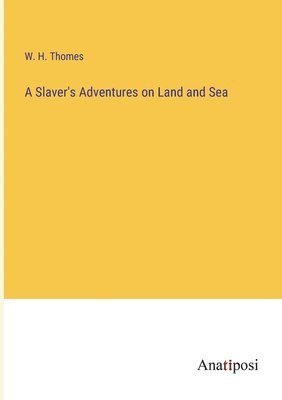 bokomslag A Slaver's Adventures on Land and Sea