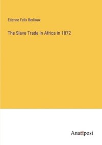 bokomslag The Slave Trade in Africa in 1872