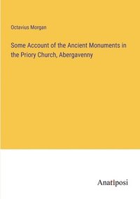 bokomslag Some Account of the Ancient Monuments in the Priory Church, Abergavenny