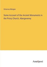 bokomslag Some Account of the Ancient Monuments in the Priory Church, Abergavenny