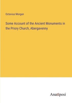 bokomslag Some Account of the Ancient Monuments in the Priory Church, Abergavenny