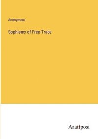 bokomslag Sophisms of Free-Trade