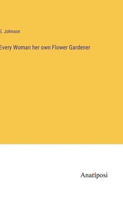 bokomslag Every Woman her own Flower Gardener