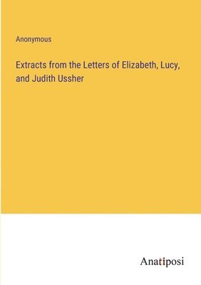 bokomslag Extracts from the Letters of Elizabeth, Lucy, and Judith Ussher